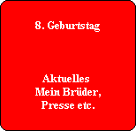 8. Geburtstag



Aktuelles 
Mein Brüder,
Presse etc.
